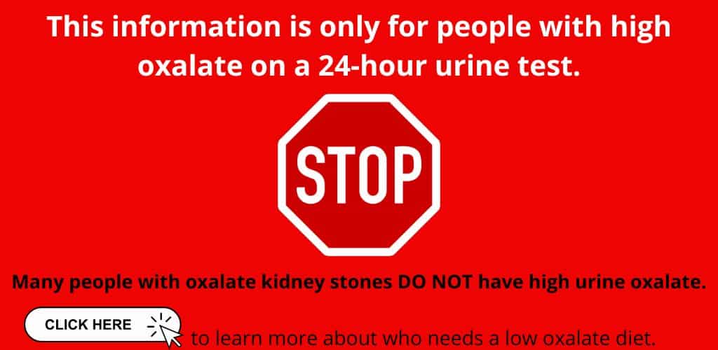Stop sign with text: This information is only for people with high oxalate on a 24-hour urine test. Many people with oxalate kidney stones do not have high urine oxalate. Click here to learn more about who needs a low oxalate diet.