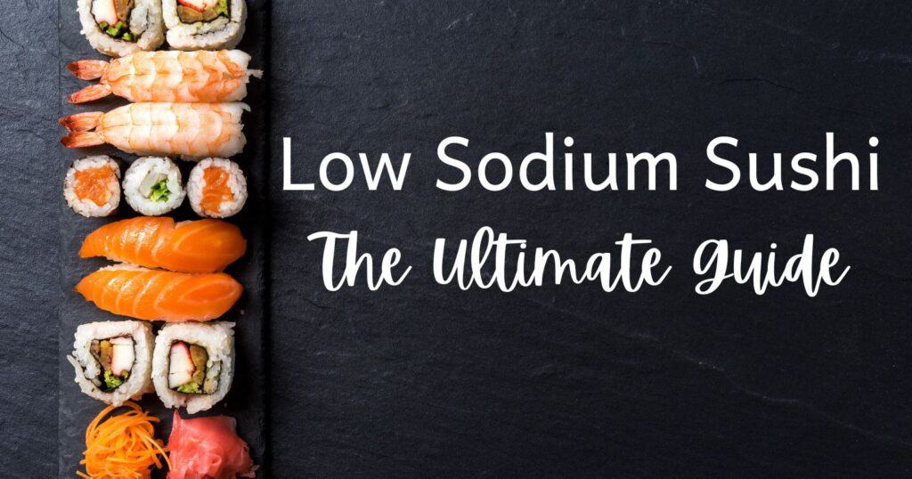 Sushi rolls with blog post title: Low Sodium Sushi: The Ultimate Guide over image